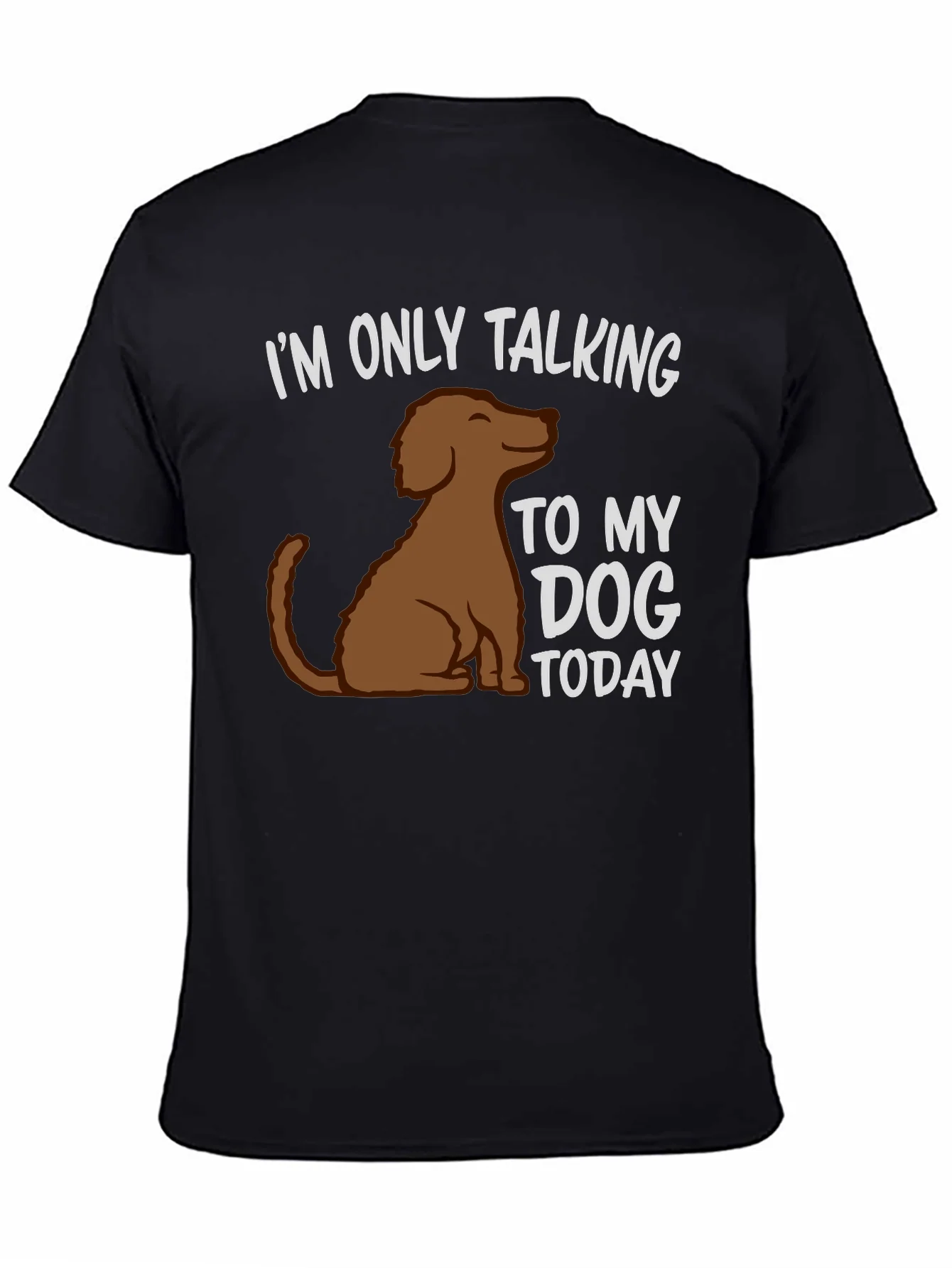 Dog Lover T-Shirt - Im Only Talking To My Dog Today