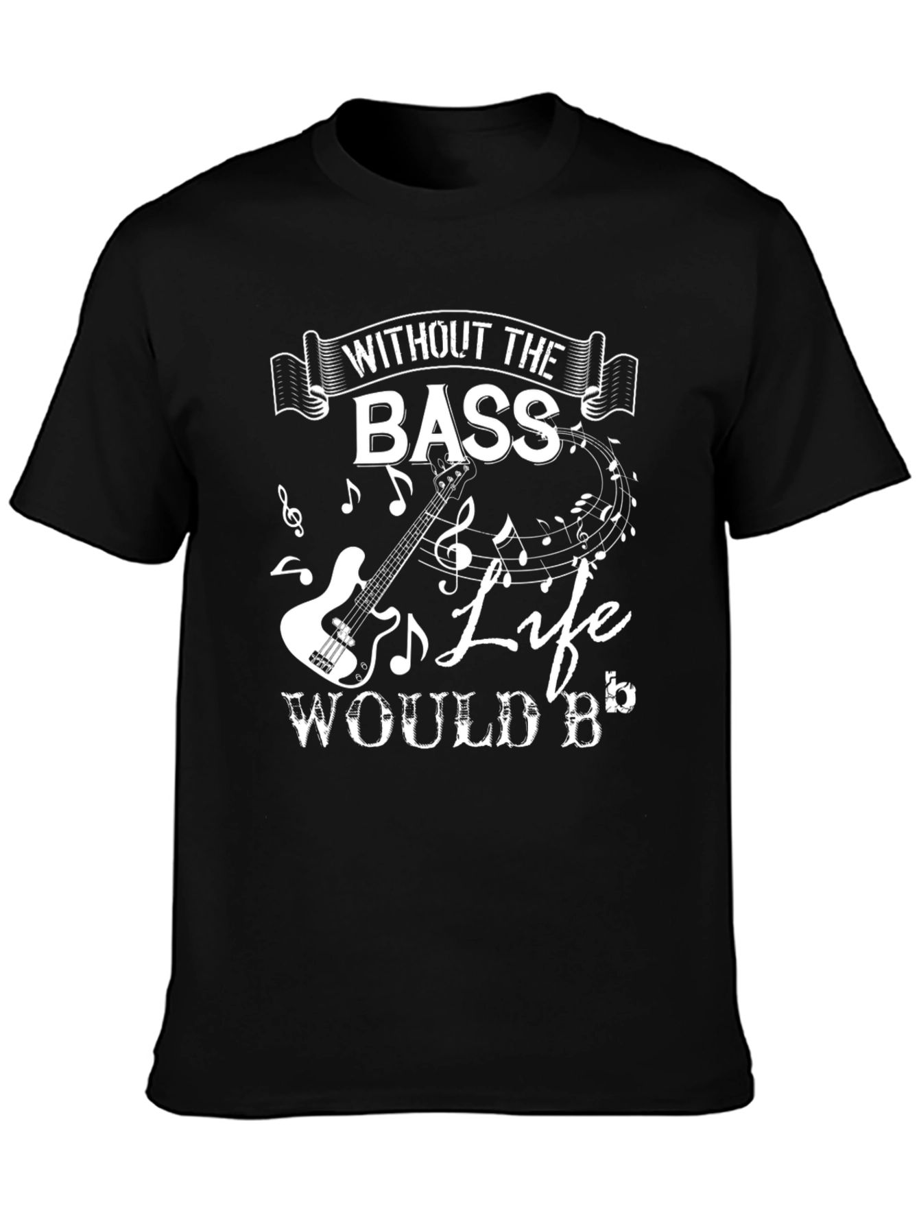 Bass Guitar Music T-Shirt - Without the Bass Life Would B Flat