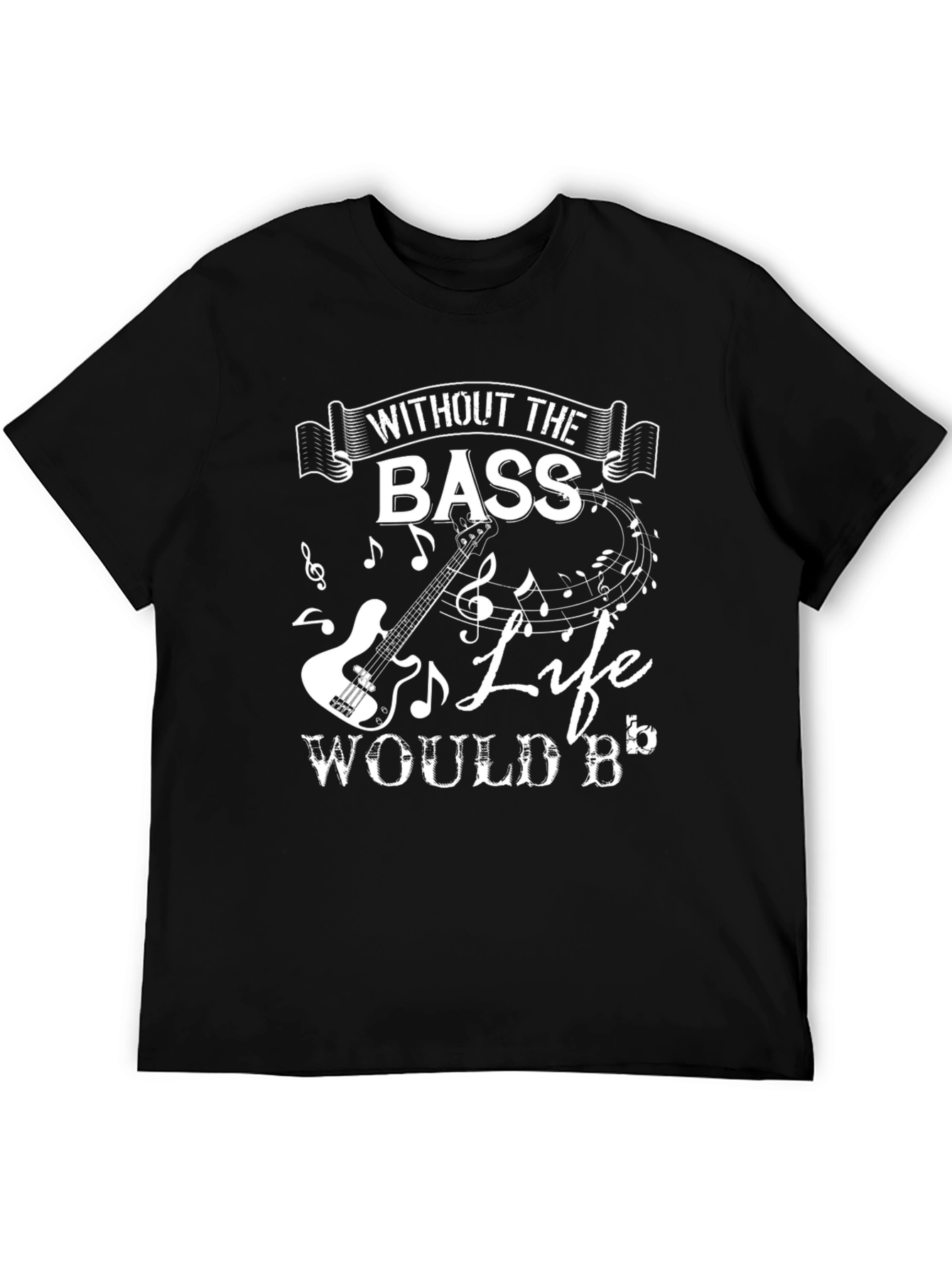 Bass Guitar Music T-Shirt - Without the Bass Life Would B Flat