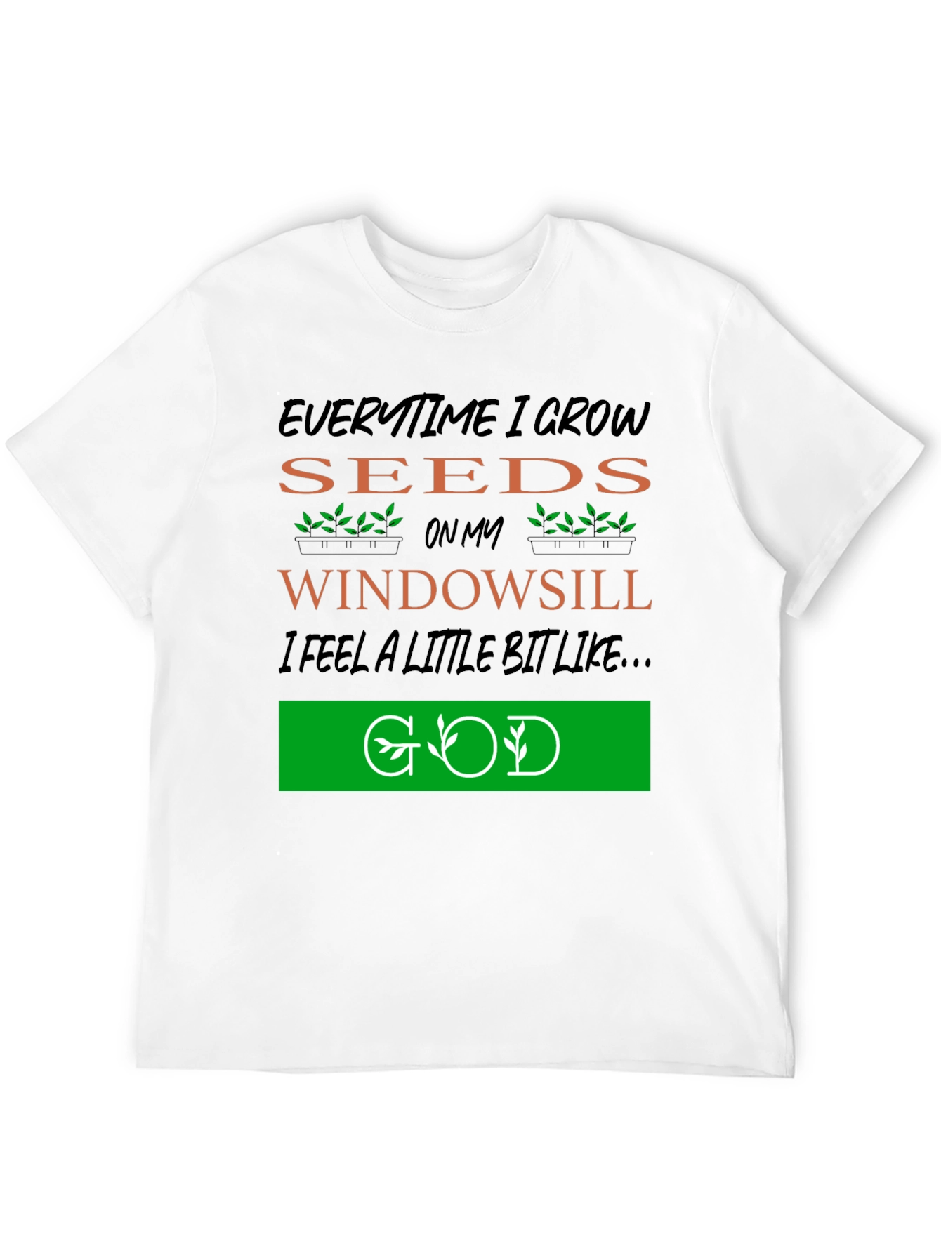 Everytime I Grow Seeds T-Shirt: Gardening God