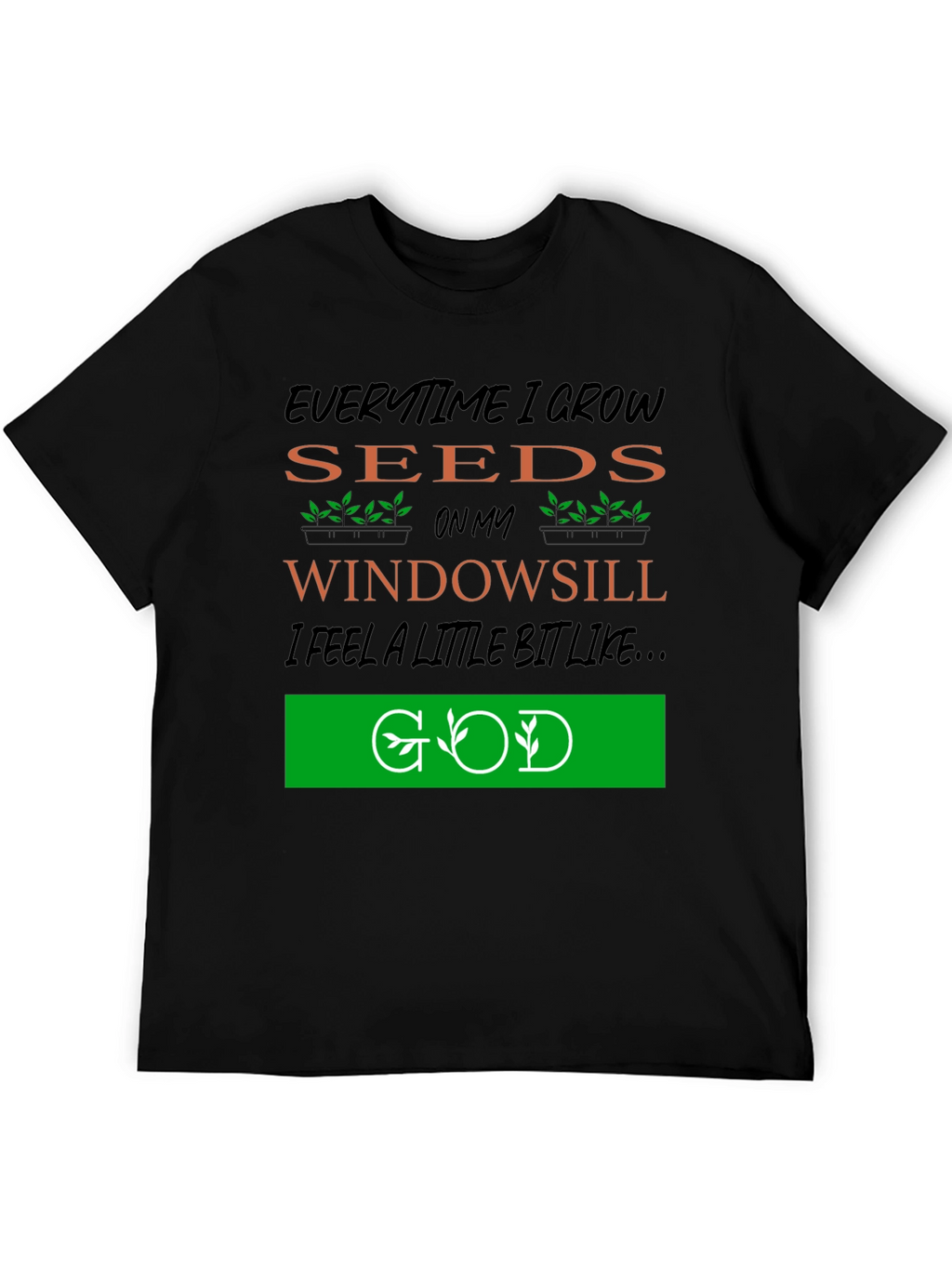 Everytime I Grow Seeds T-Shirt: Gardening God