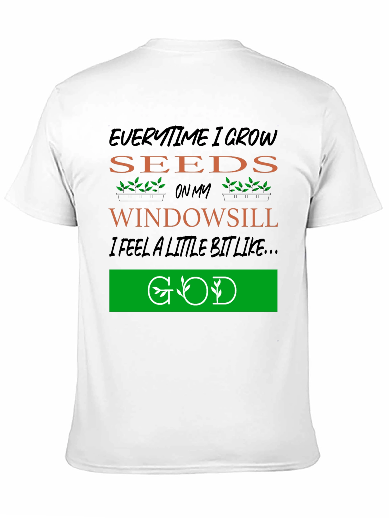 Everytime I Grow Seeds T-Shirt: Gardening God