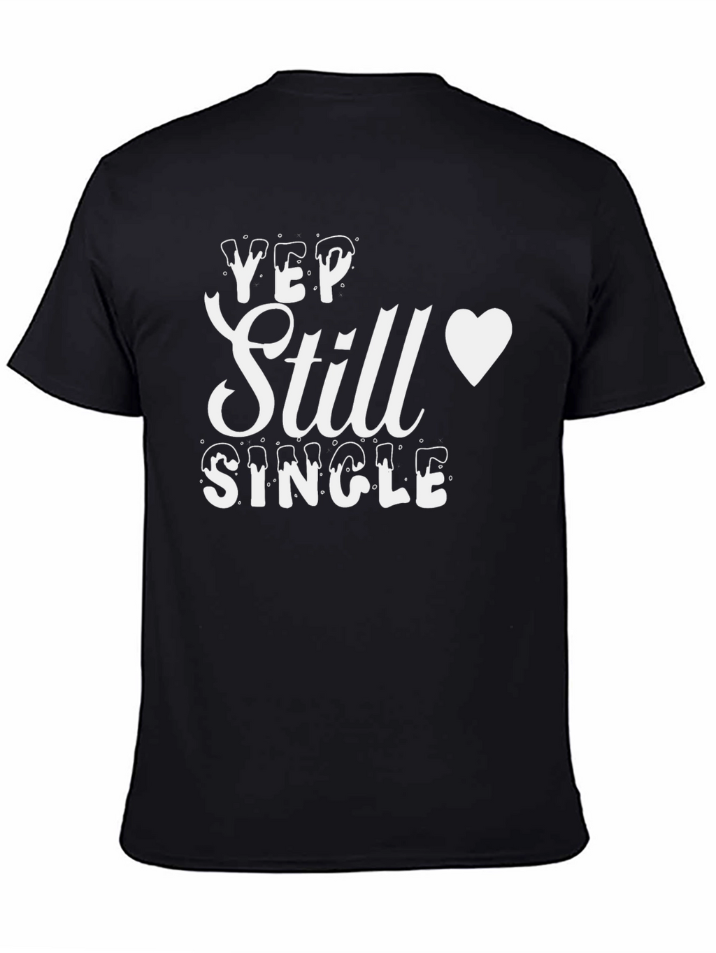 Yep Still Single T-Shirt - Mens Funny Graphic Tee
