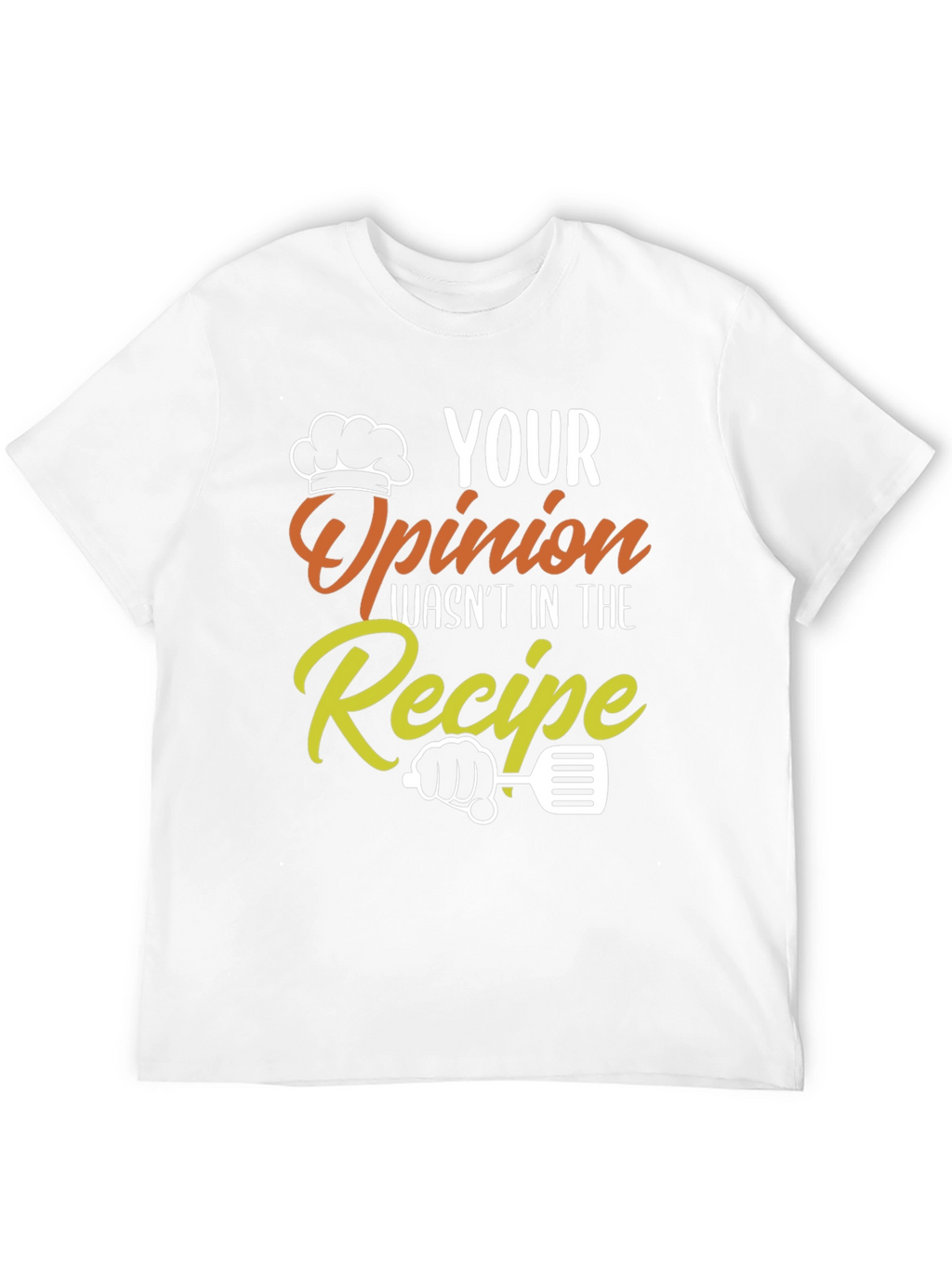 Your Opinion Wasnt in the Recipe Funny Chef T-Shirt