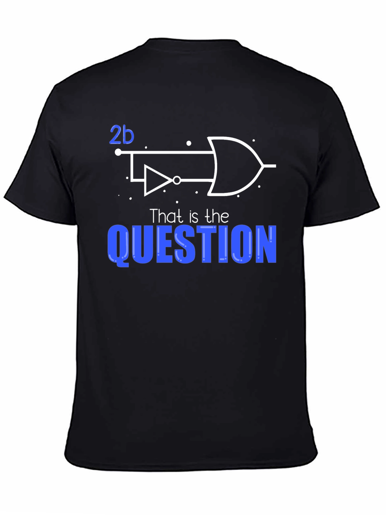 2b Logic Gate T-Shirt - To Be or Not To Be?