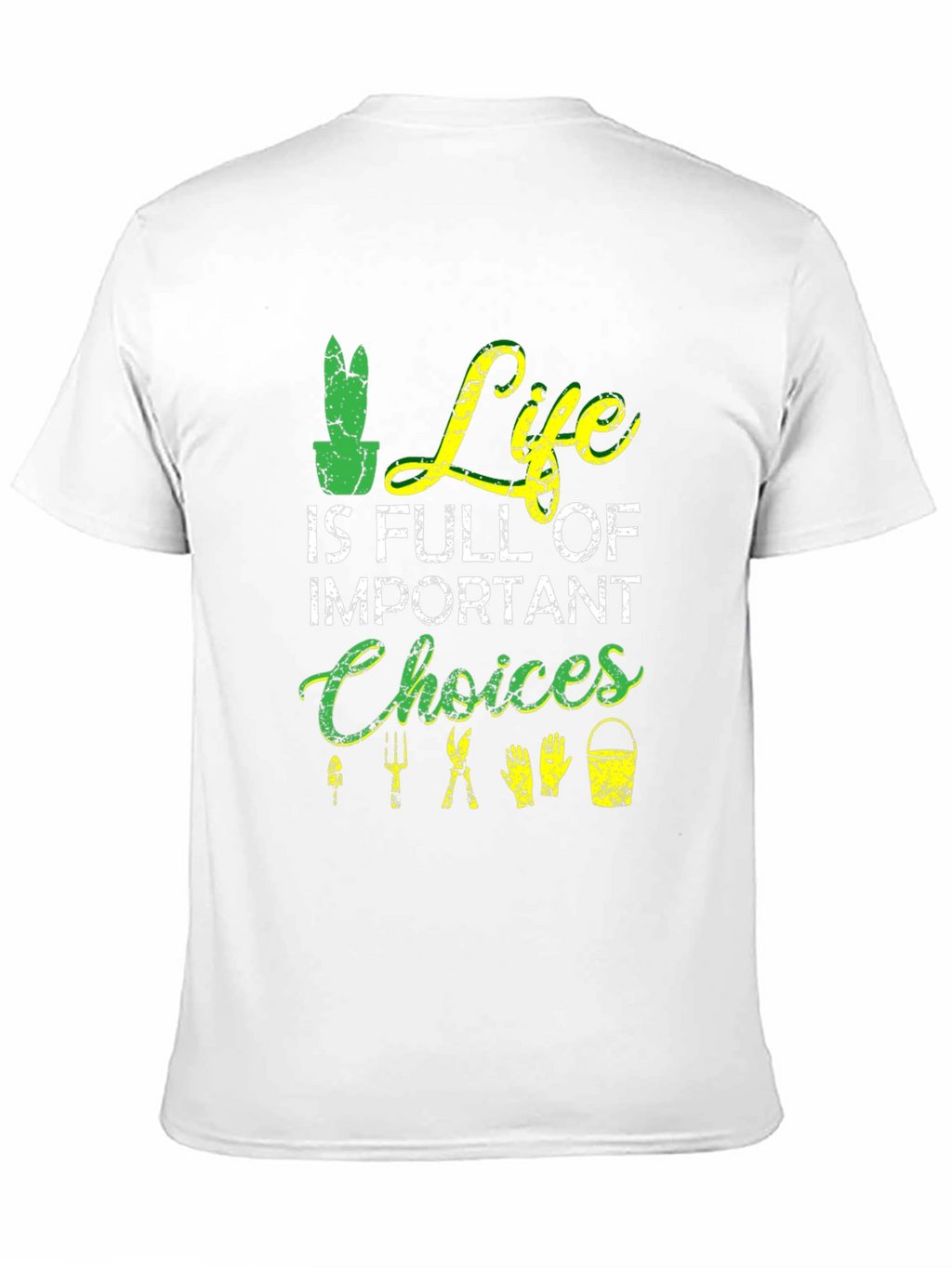 Gardening T-Shirt: Life is Full of Important Choices