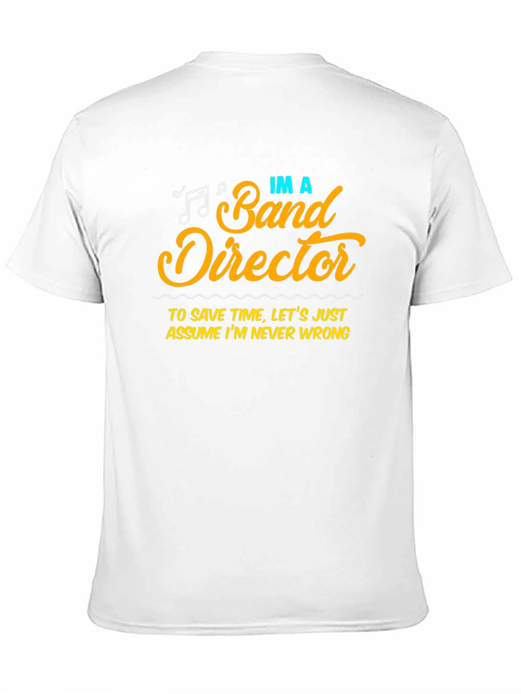Band Director Humor T-Shirt - Never Wrong