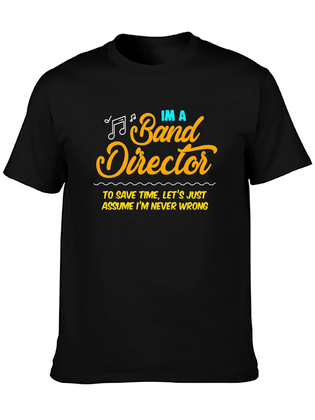 Band Director Humor T-Shirt - Never Wrong