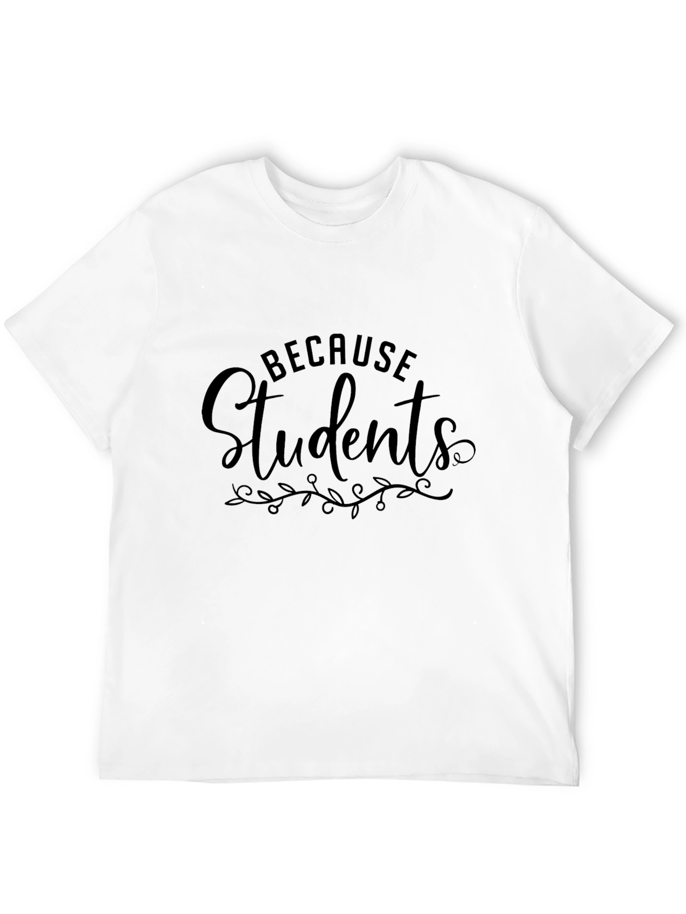 Because Students T-Shirt - Teacher Appreciation Tee