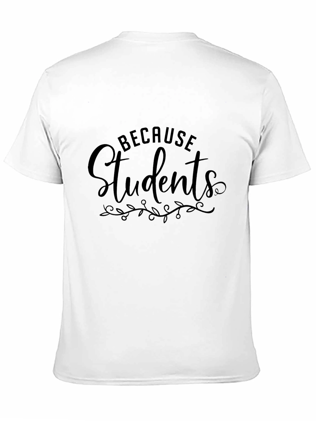 Because Students T-Shirt - Teacher Appreciation Tee