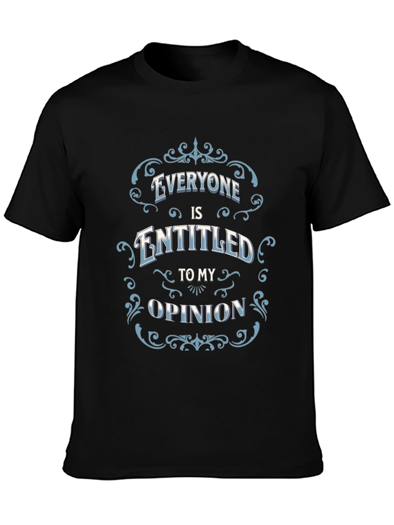 Everyone Is Entitled to My Opinion Black T-Shirt