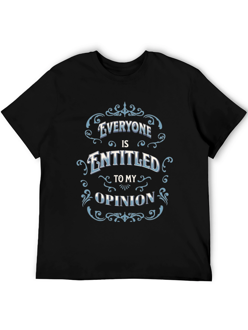 Everyone Is Entitled to My Opinion Black T-Shirt