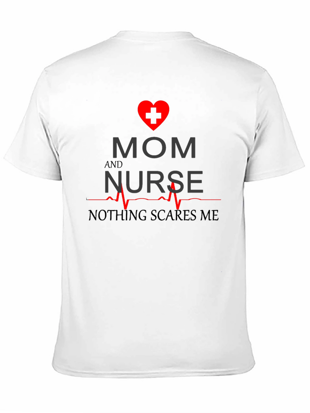 Mom and Nurse T-Shirt - Nothing Scares Me