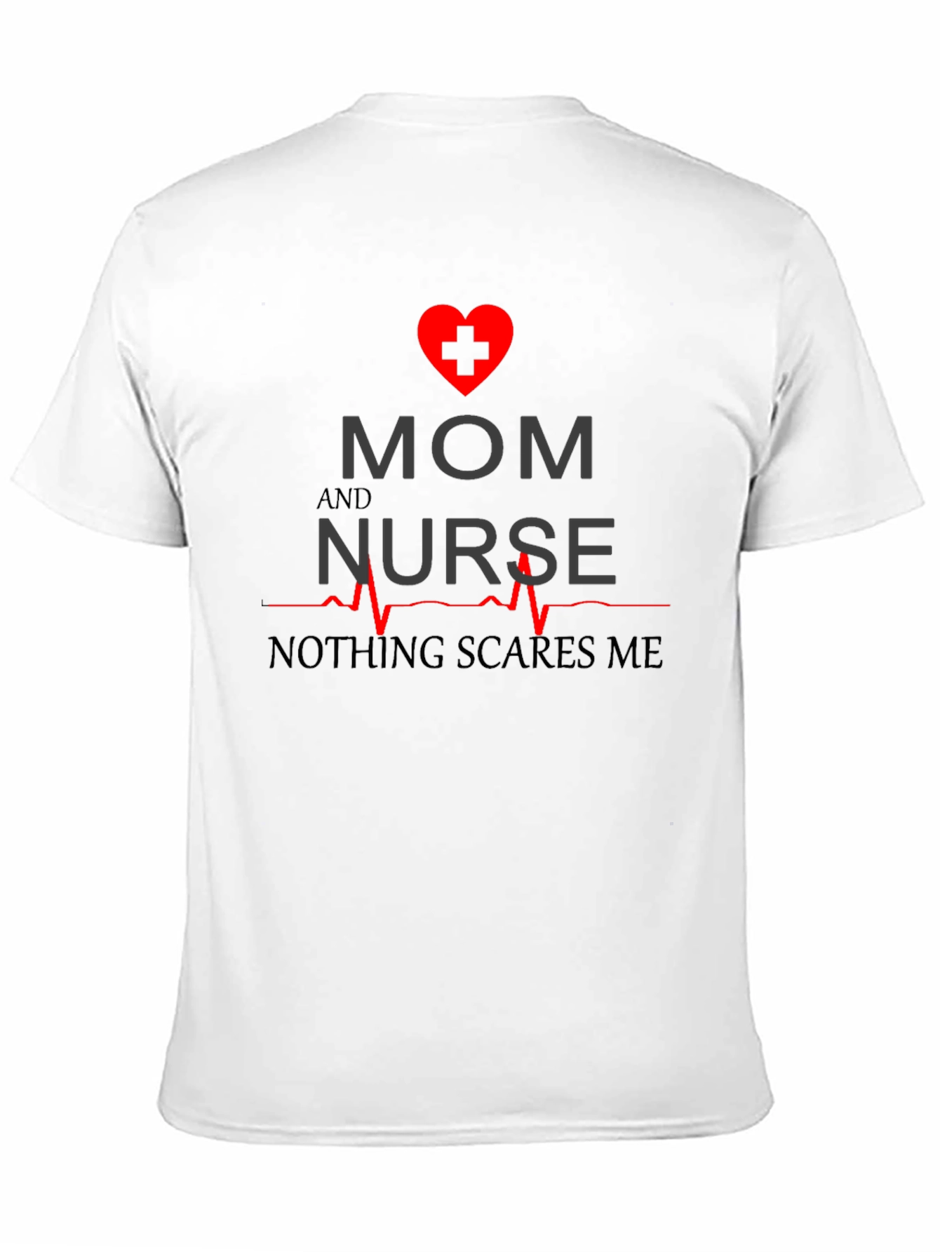 Mom and Nurse T-Shirt - Nothing Scares Me