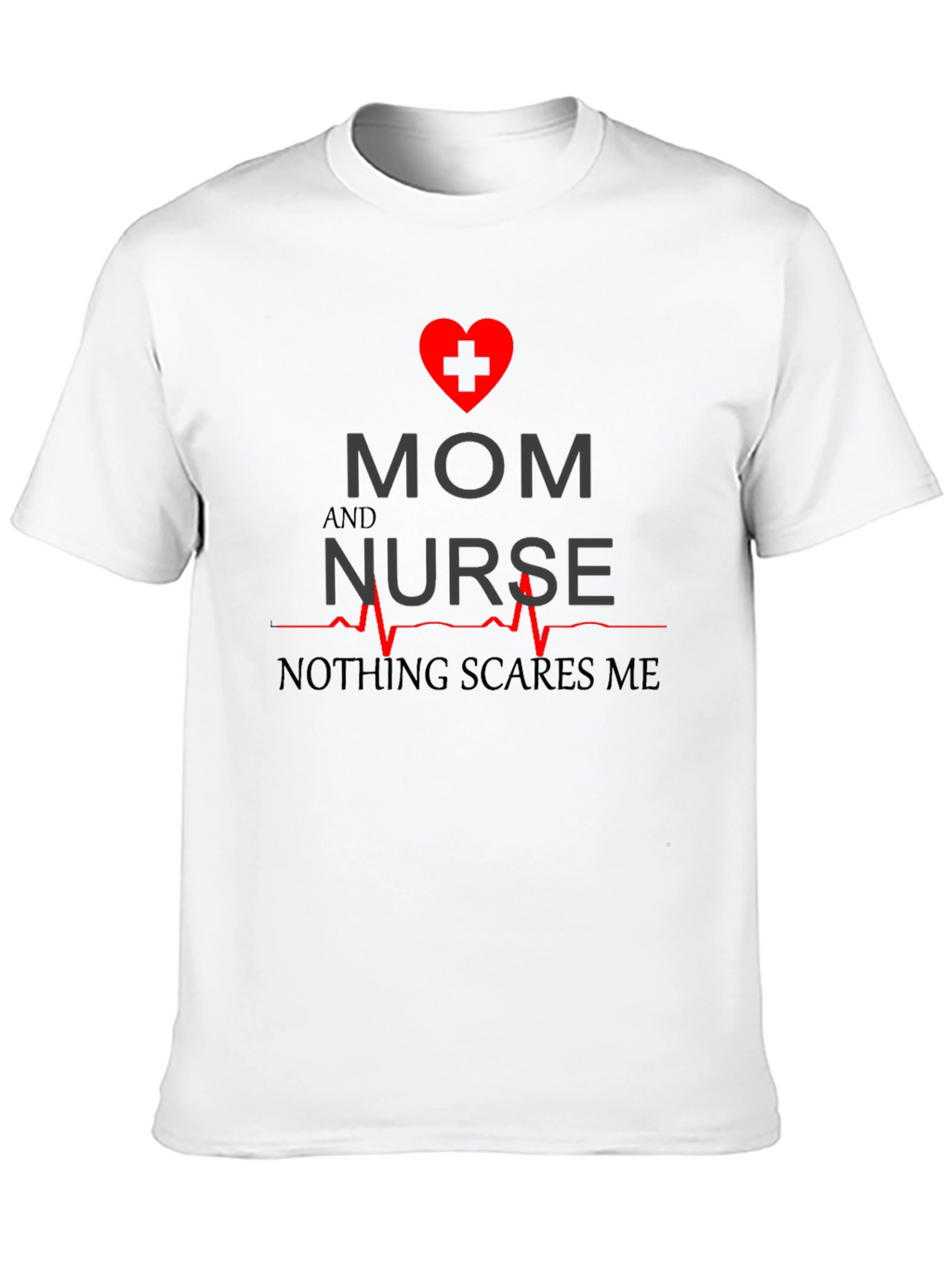 Mom and Nurse T-Shirt - Nothing Scares Me