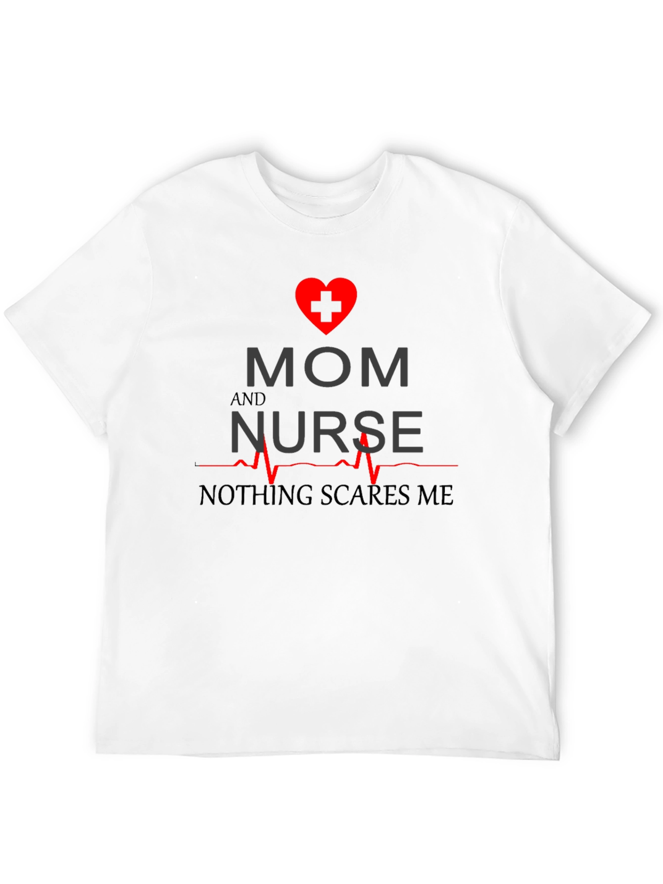 Mom and Nurse T-Shirt - Nothing Scares Me