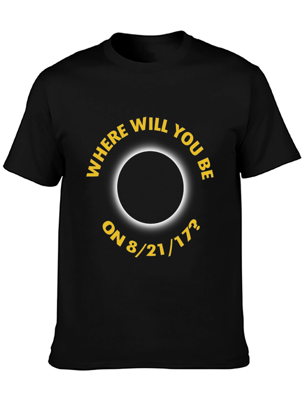 Eclipse 8/21/17 T-Shirt - Where Will You Be?