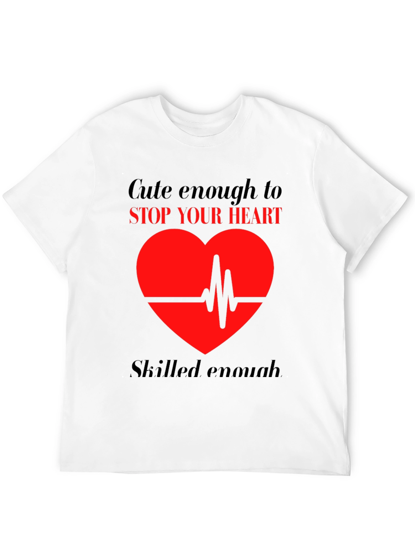 Cute Enough to Stop Your Heart T-Shirt