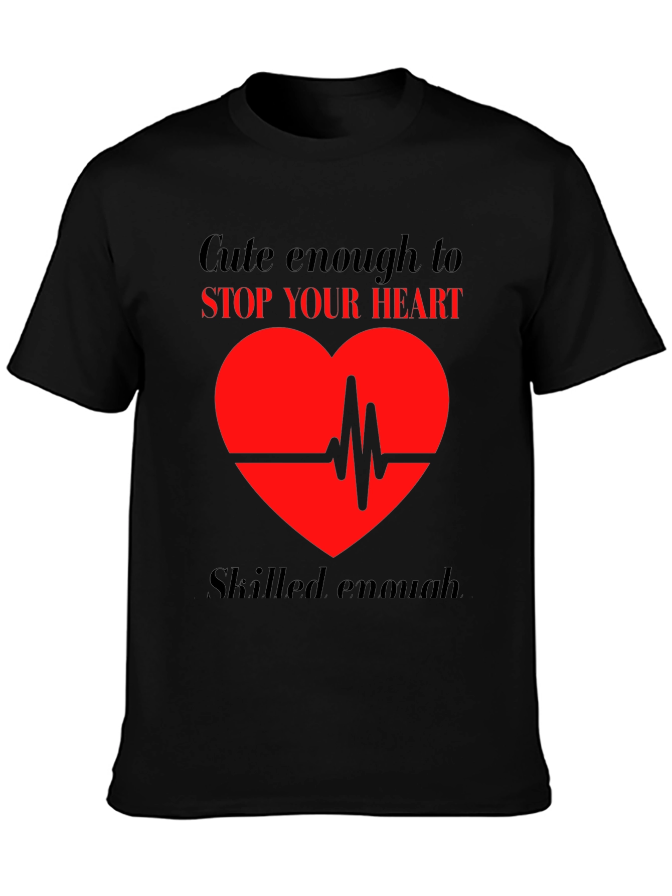 Cute Enough to Stop Your Heart T-Shirt