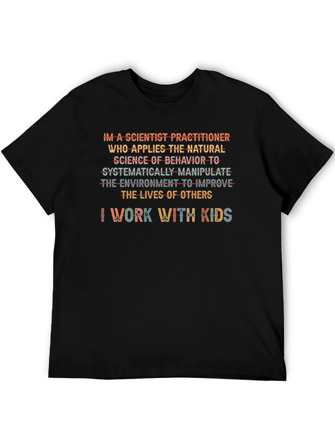 Scientist Practitioner T-Shirt - I Work With Kids