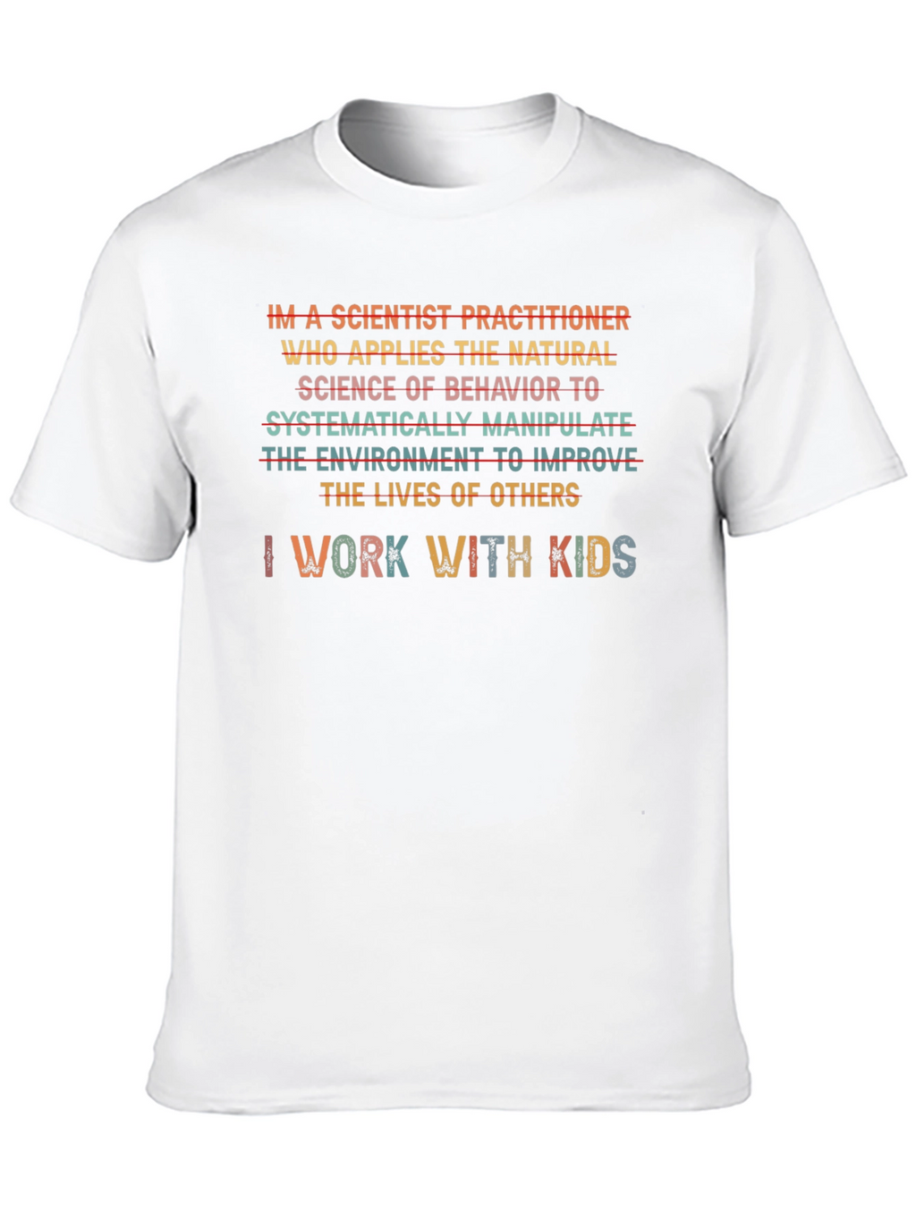Scientist Practitioner T-Shirt - I Work With Kids