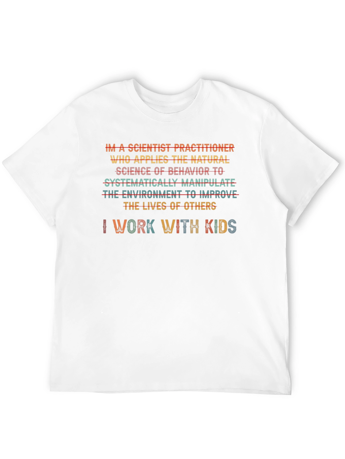 Scientist Practitioner T-Shirt - I Work With Kids