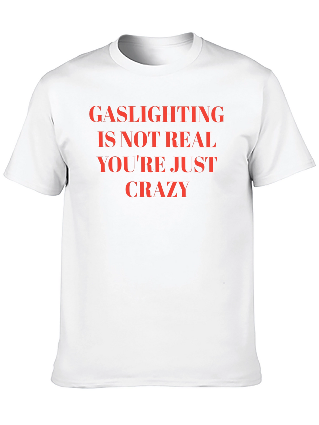 Gaslighting is Not Real Slogan T-Shirt