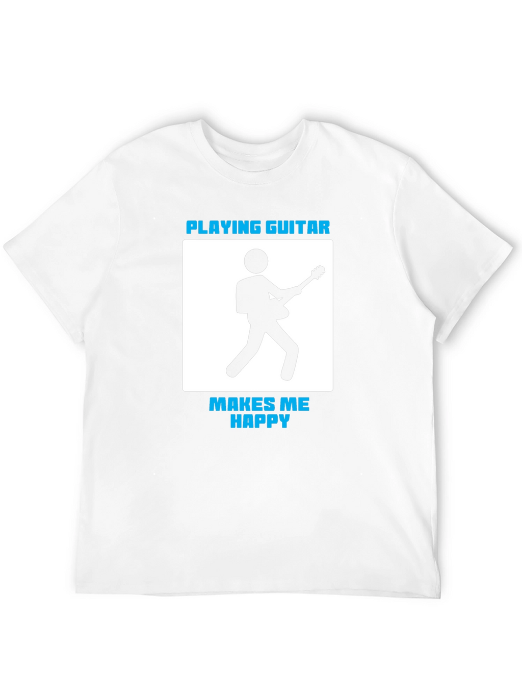 Playing Guitar Makes Me Happy T-Shirt