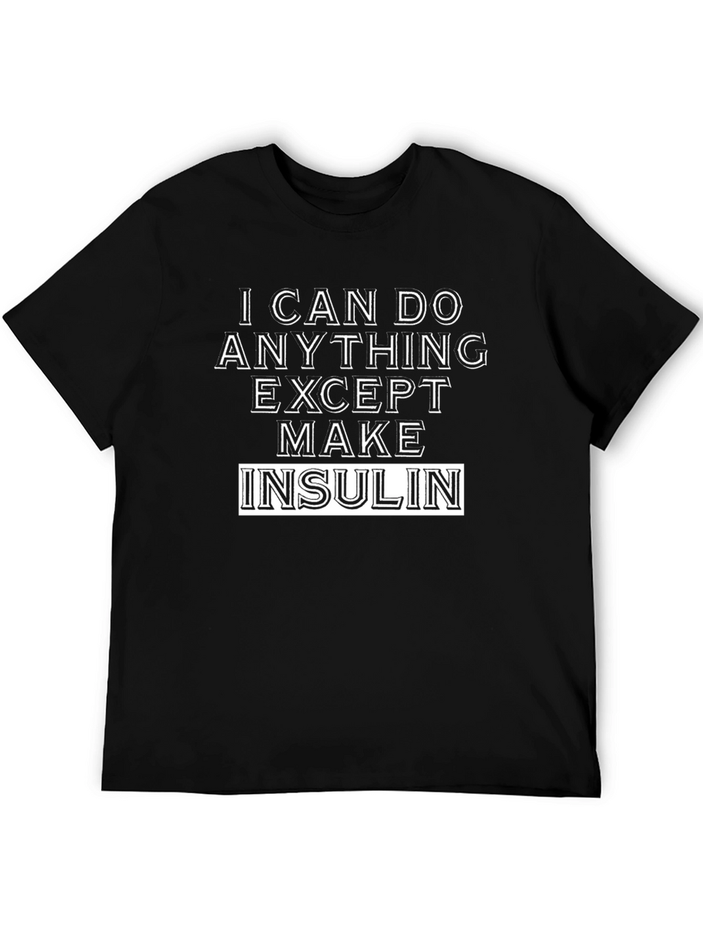 I Can Do Anything Except Make Insulin T-Shirt