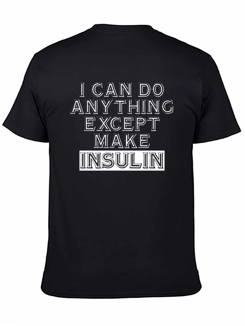 I Can Do Anything Except Make Insulin T-Shirt