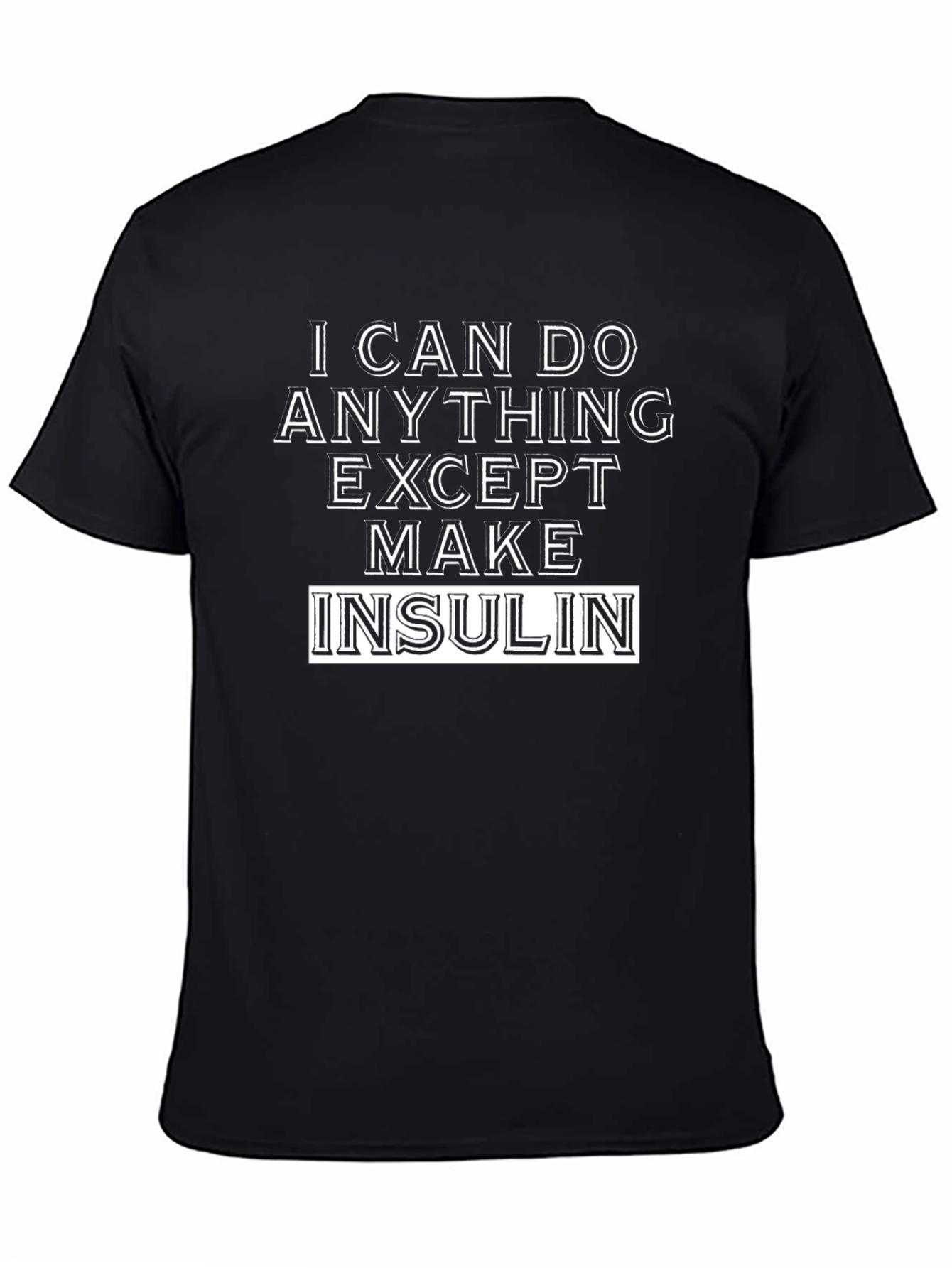 I Can Do Anything Except Make Insulin T-Shirt