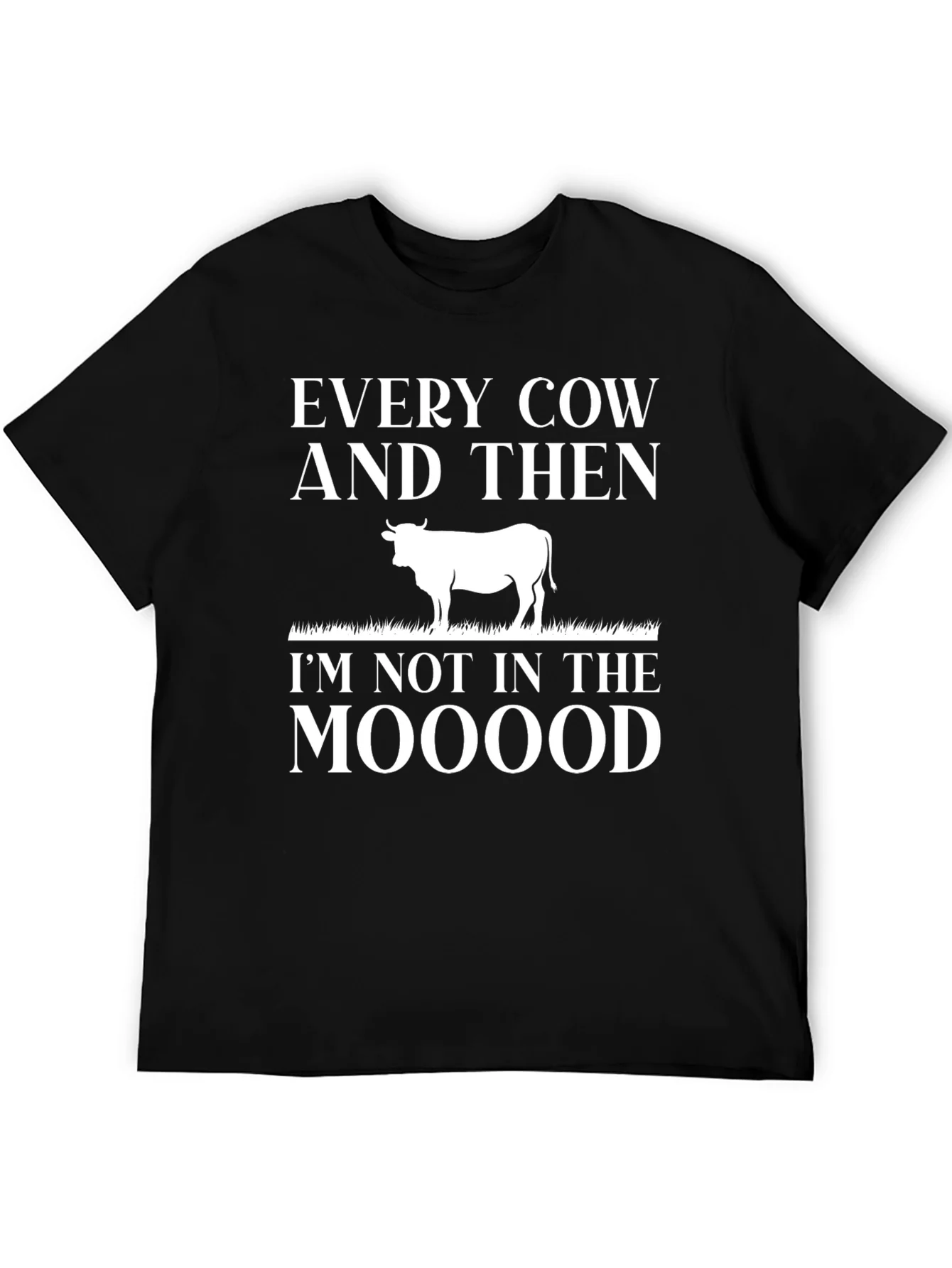 Every Cow And Then Im Not In The Moood T-Shirt