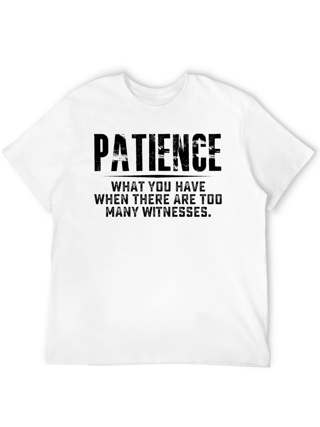 Patience T-Shirt - Funny Quote Tee