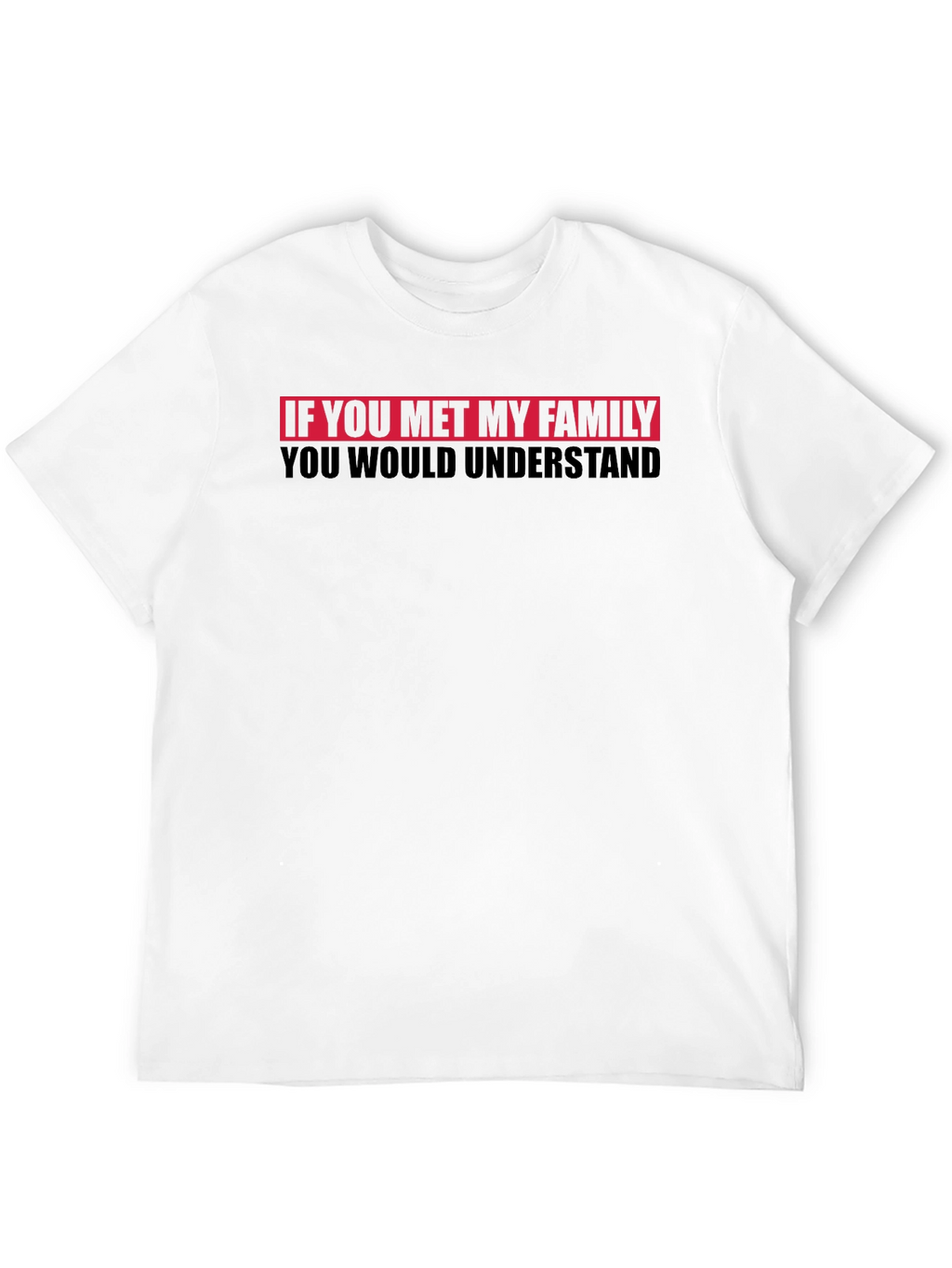 Funny Family T-Shirt - You Would Understand Tee