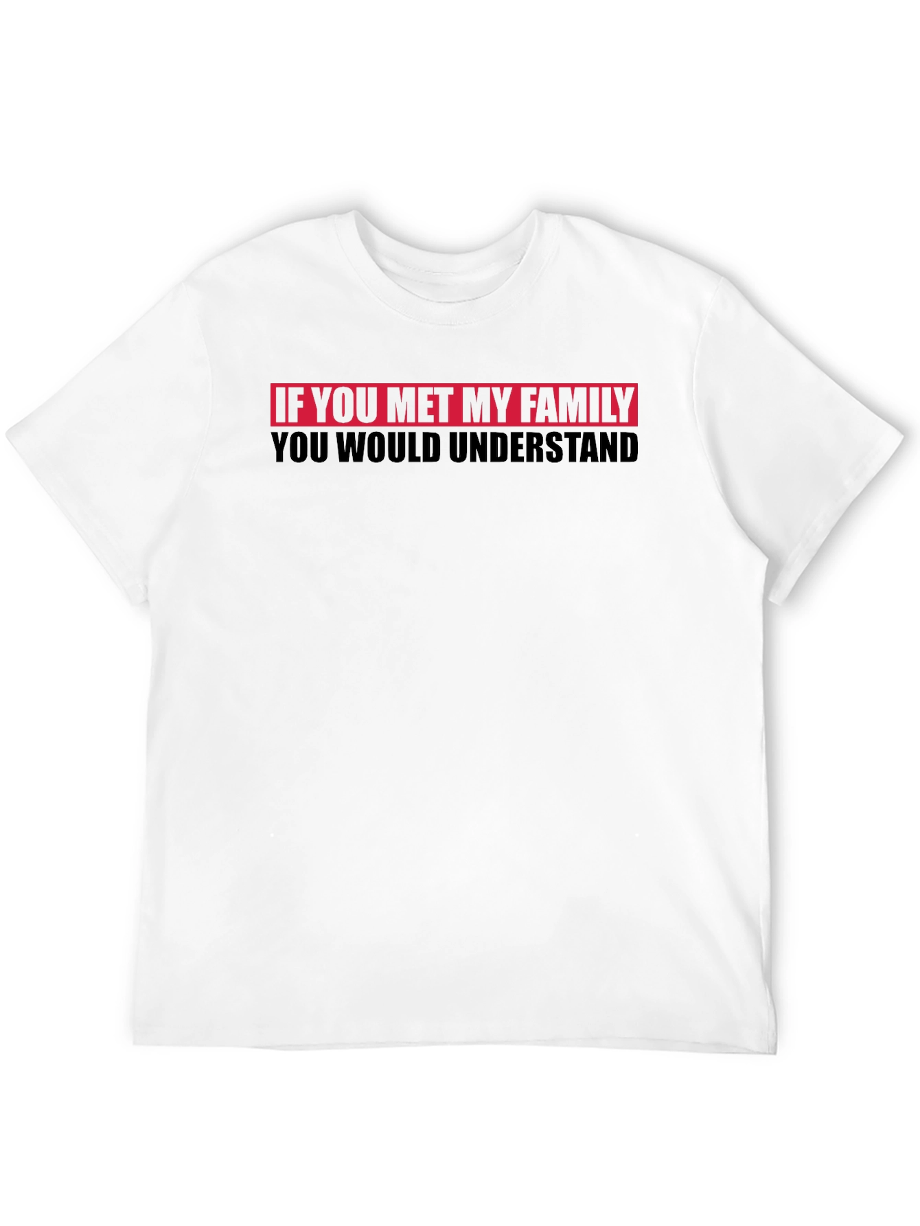 Funny Family T-Shirt - You Would Understand Tee