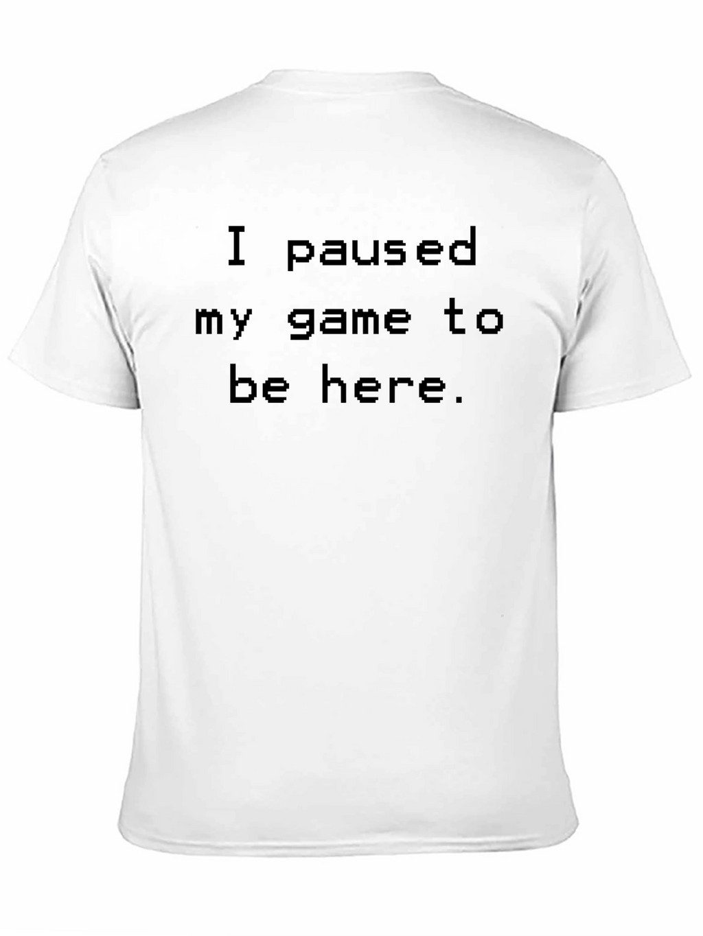 I Paused My Game to Be Here T-Shirt