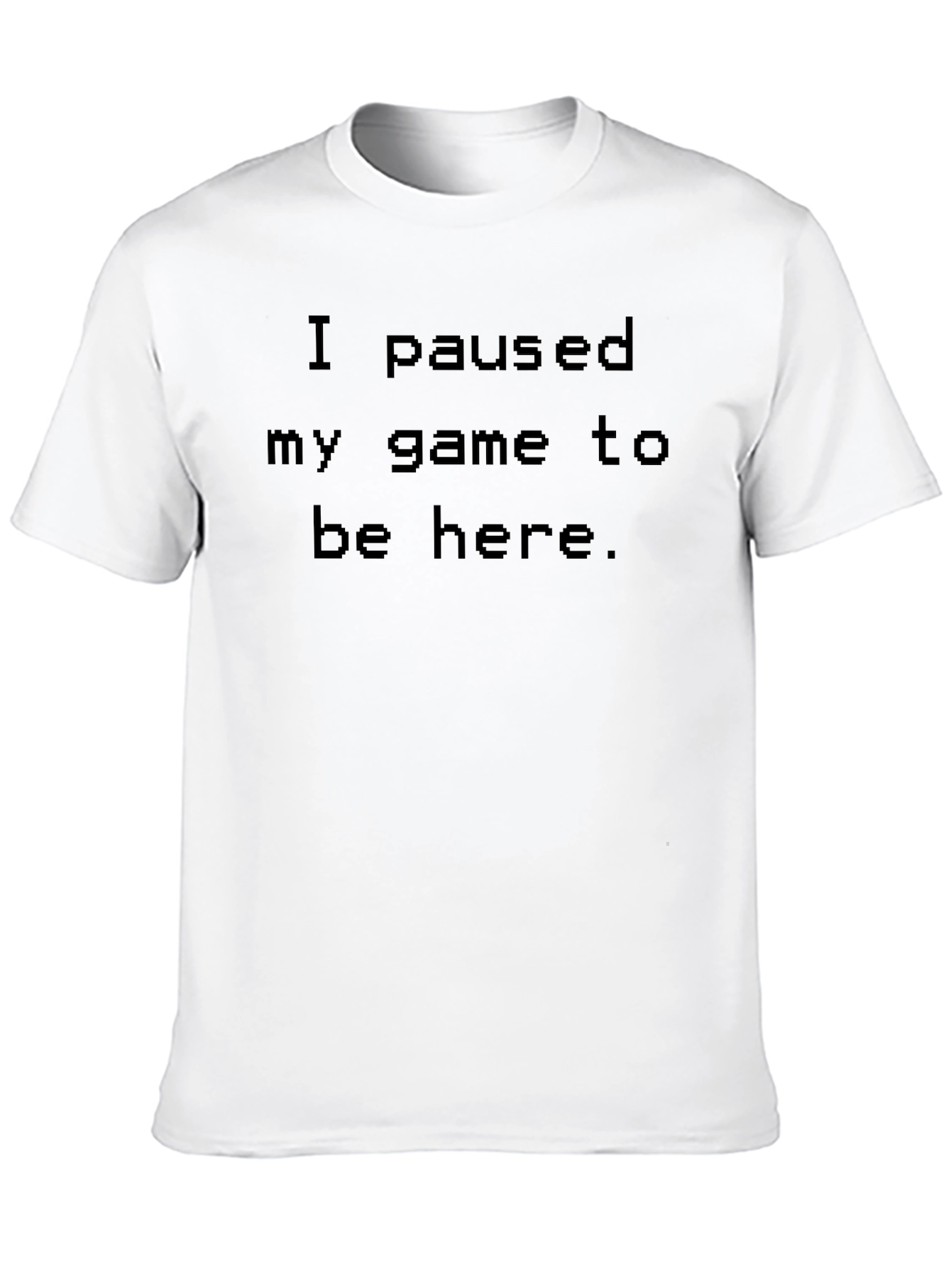 I Paused My Game to Be Here T-Shirt