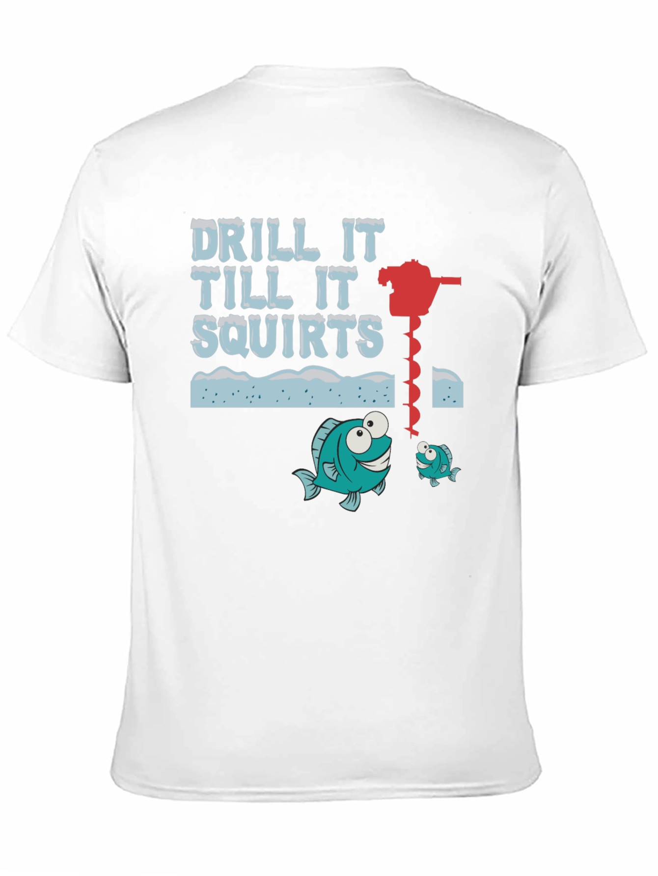 Drill It Till It Squirts Ice Fishing Graphic T-Shirt