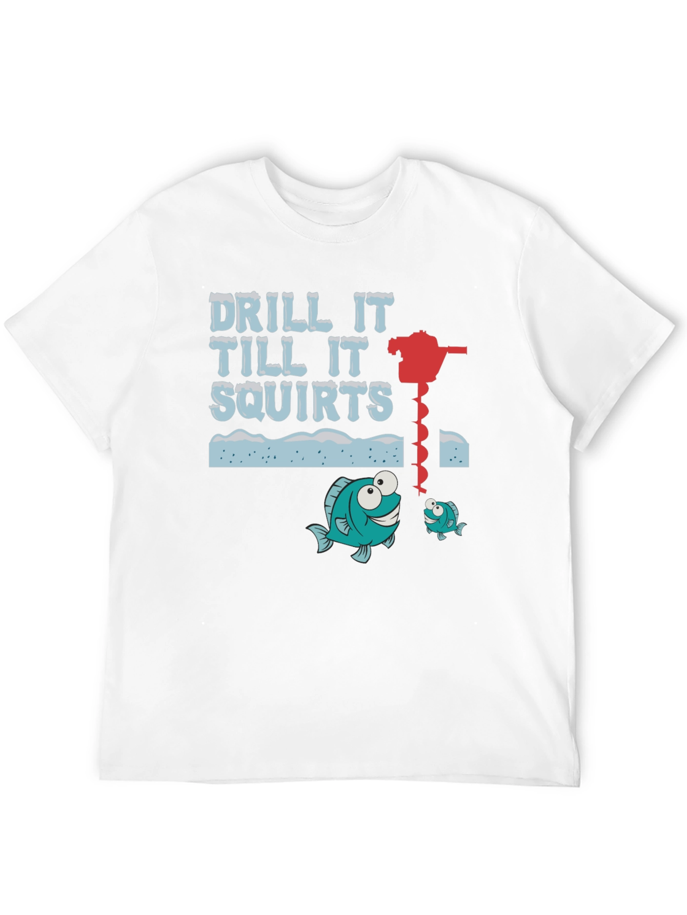 Drill It Till It Squirts Ice Fishing Graphic T-Shirt