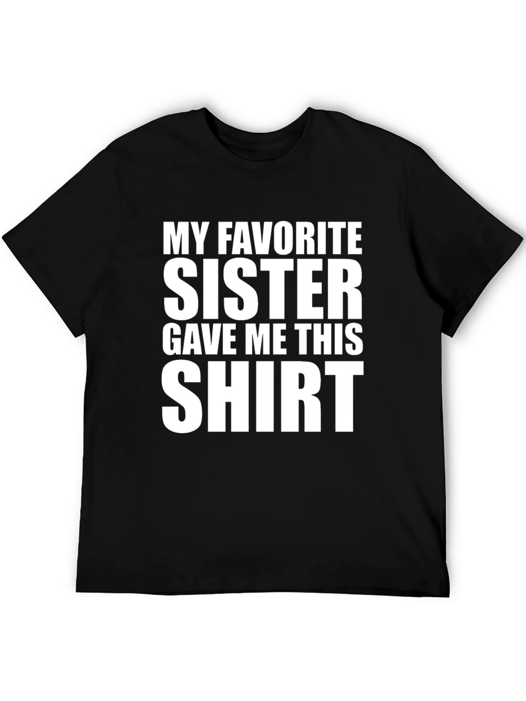 My Favorite Sister Gave Me This T-Shirt