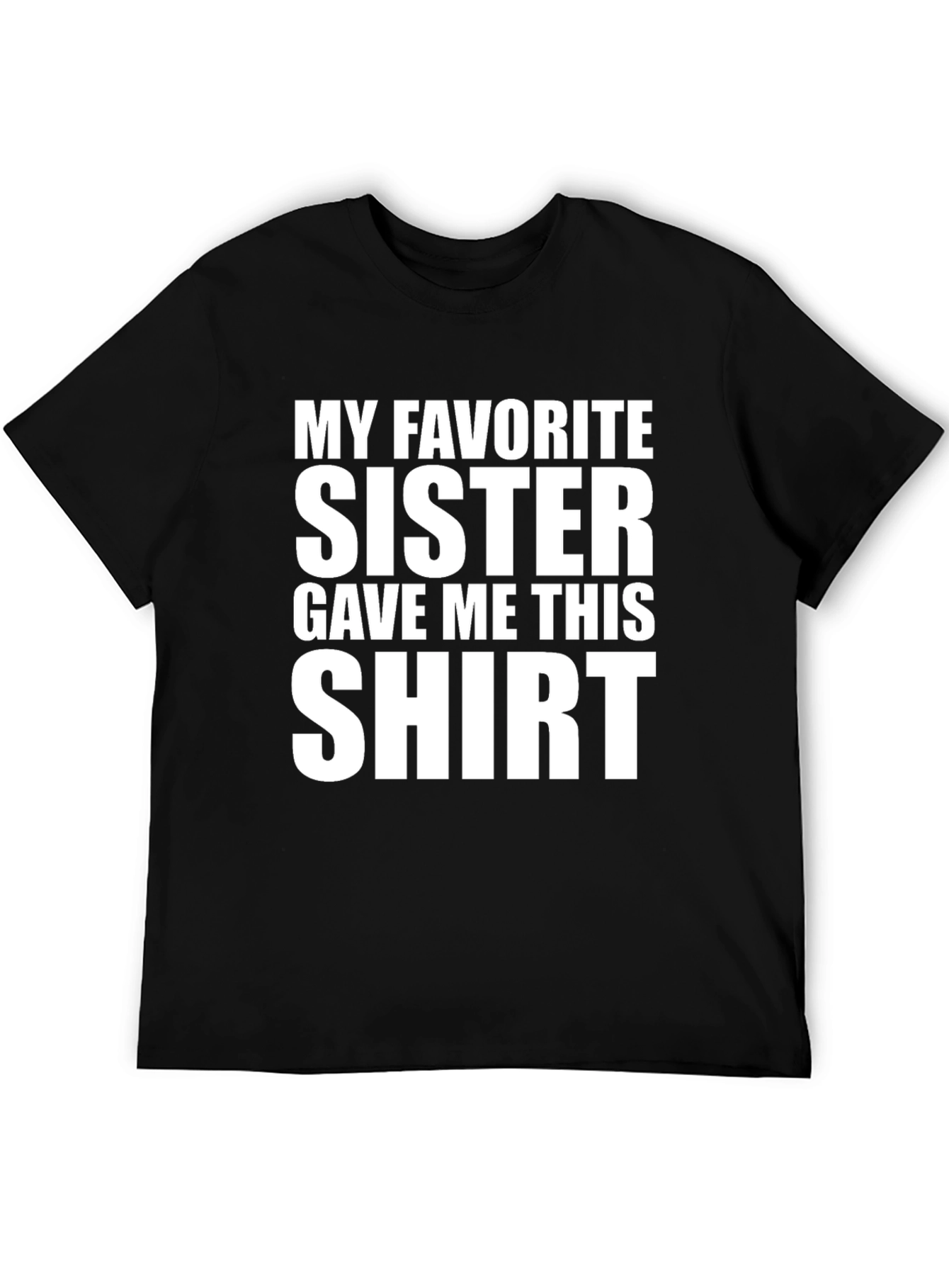 My Favorite Sister Gave Me This T-Shirt