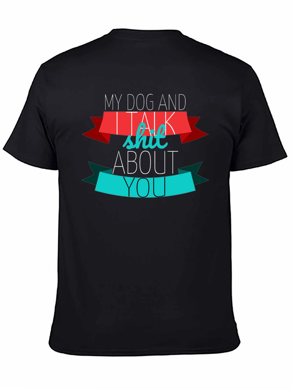 My Dog And I Talk Shit About You T-Shirt