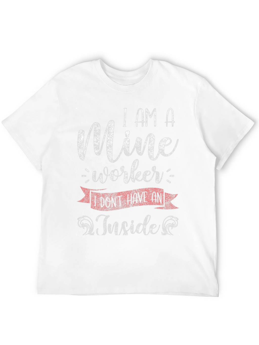 Mine Worker T-Shirt - Sarcastic Humor Tee