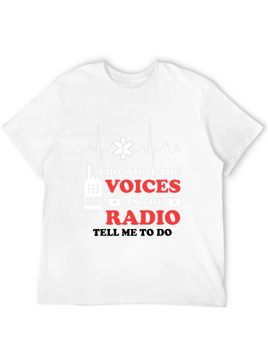 I Do What The Voices Radio EMS T-Shirt