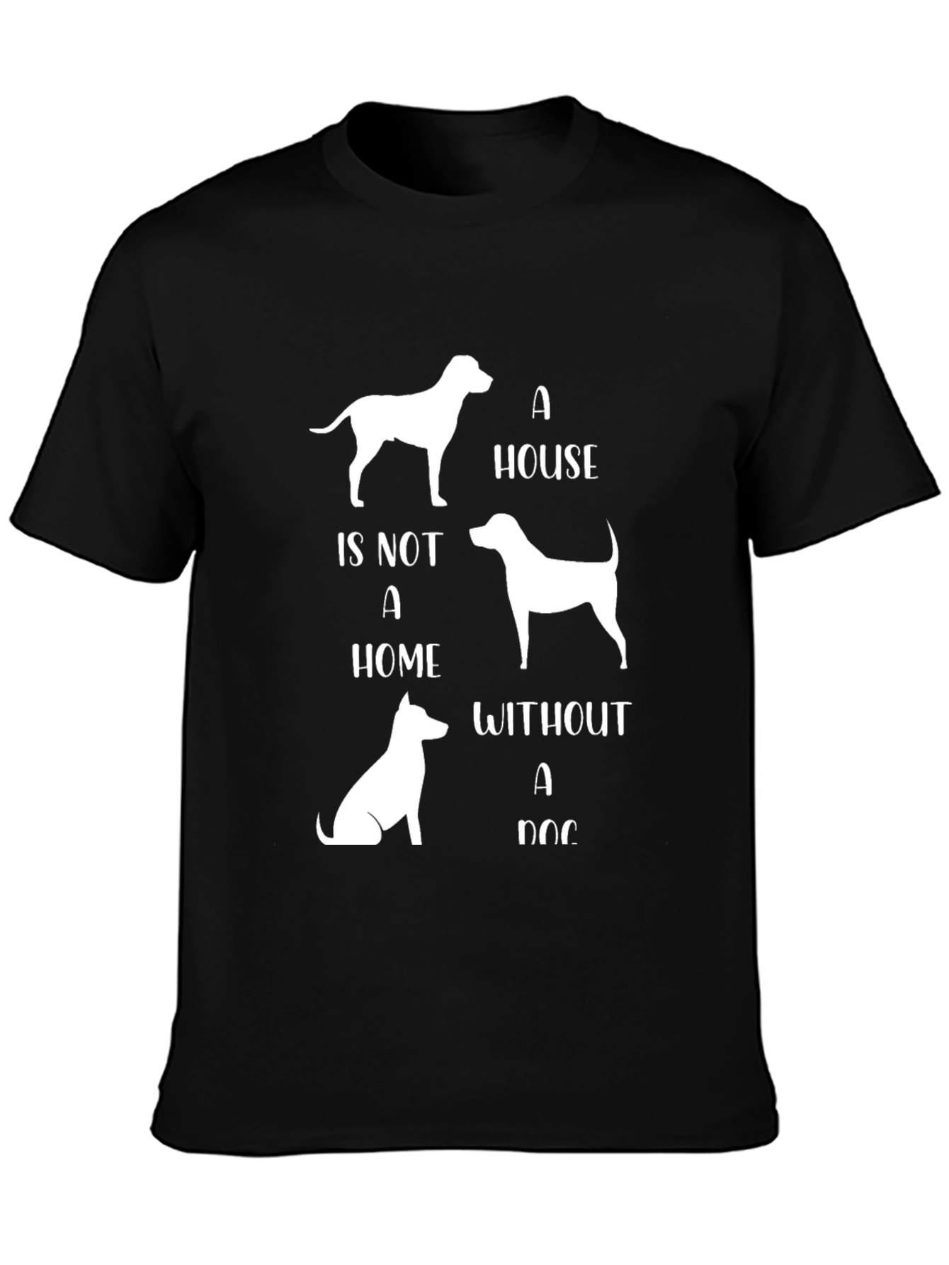 Dog Lover T-Shirt - A House Is Not A Home Without A Dog