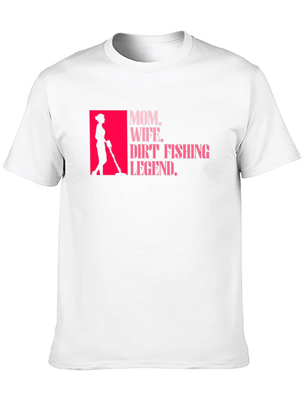 Mom Wife Dirt Fishing Legend T-Shirt