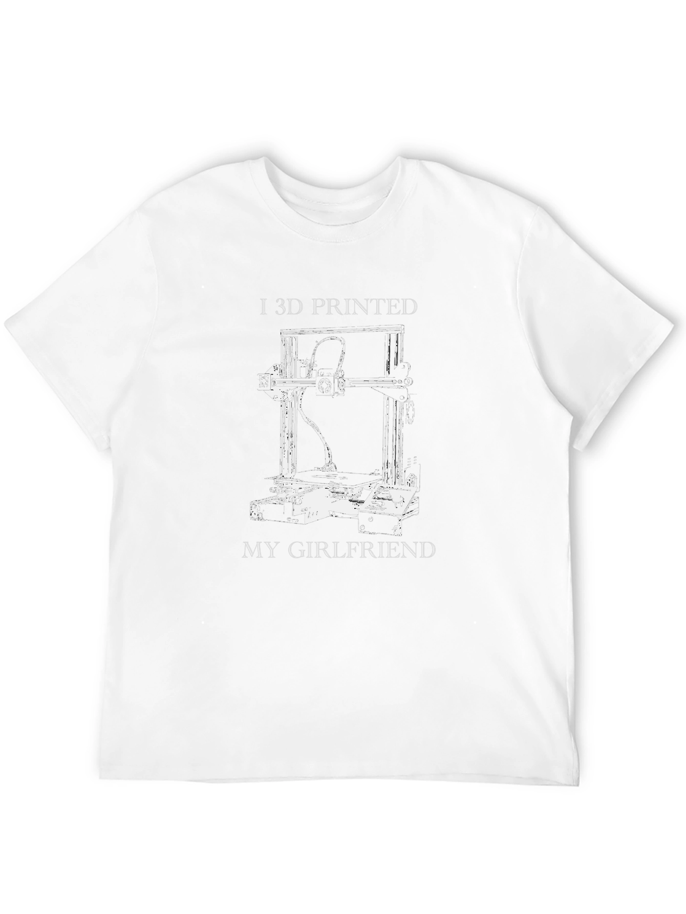 I 3D Printed My Girlfriend Graphic T-Shirt