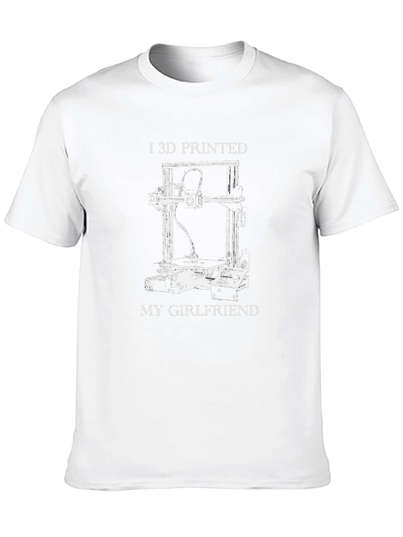 I 3D Printed My Girlfriend Graphic T-Shirt