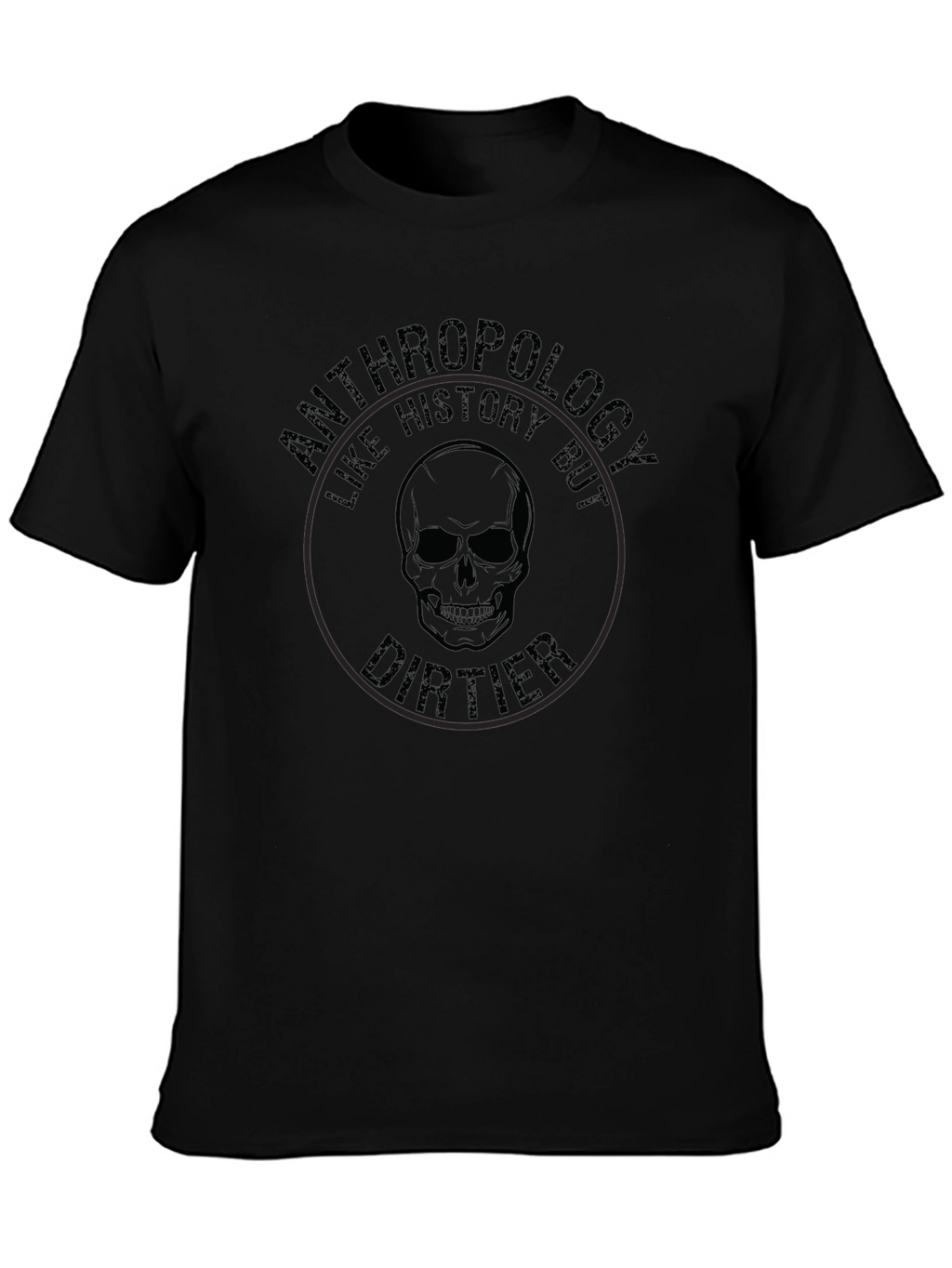 Anthropology Like History But Dirtier T-Shirt