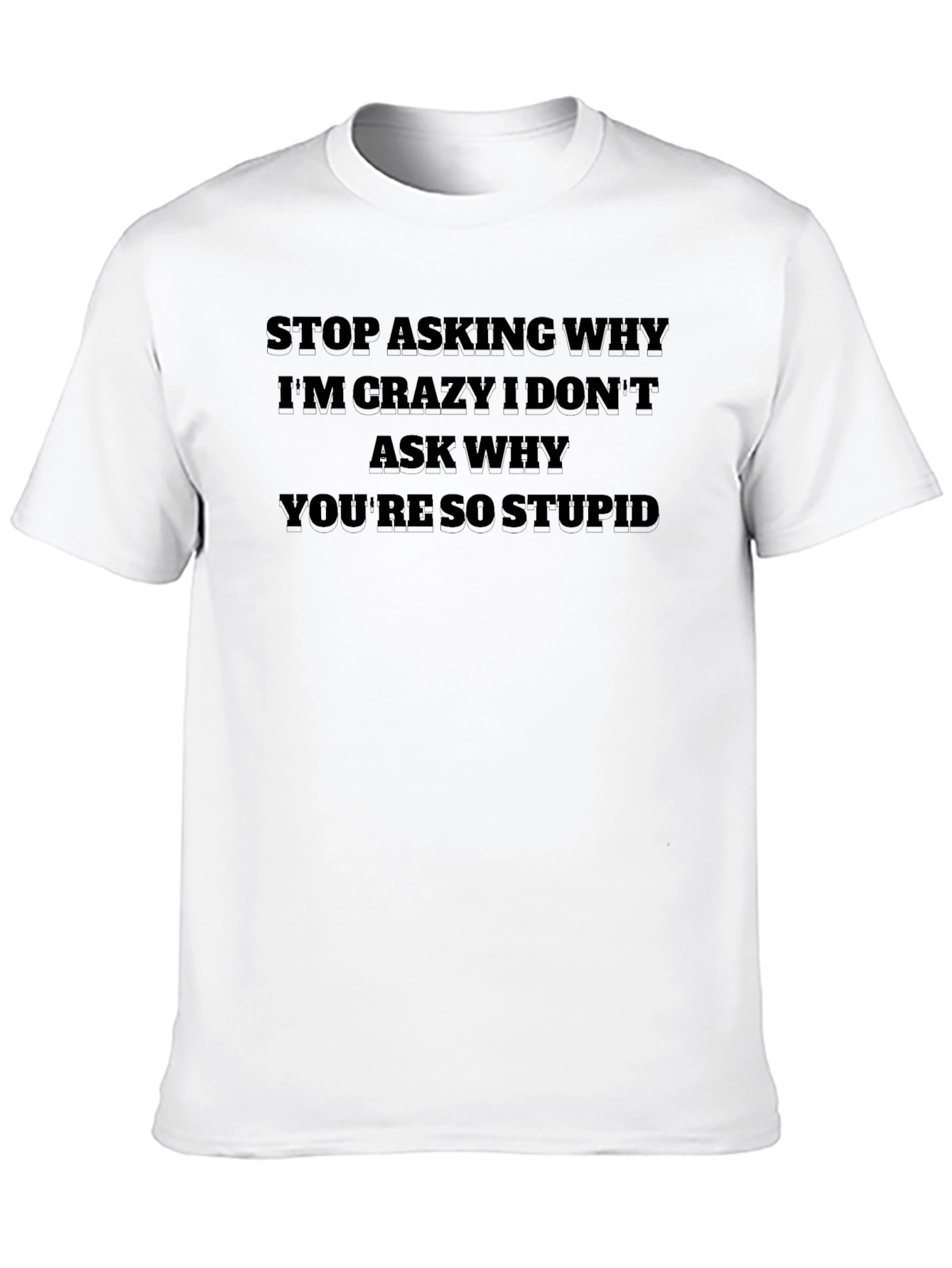 Funny Sarcastic Graphic T-Shirt - Stop Asking Why